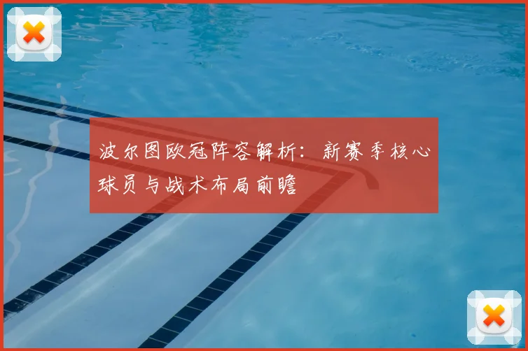 波尔图欧冠阵容解析：新赛季核心球员与战术布局前瞻