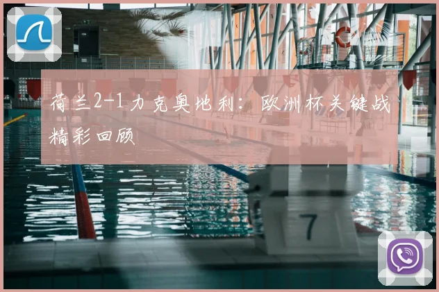 荷兰2-1力克奥地利：欧洲杯关键战精彩回顾