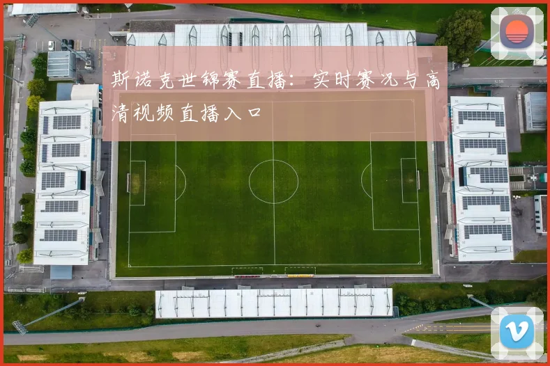 斯诺克世锦赛直播：实时赛况与高清视频直播入口